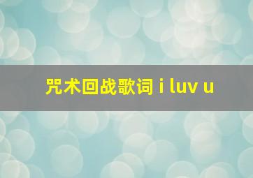 咒术回战歌词 i luv u